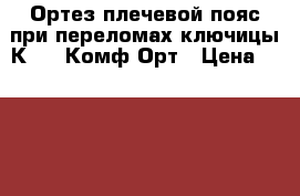 Ортез плечевой пояс при переломах ключицы К-503 Комф-Орт › Цена ­ 1 216 - Астраханская обл., Астрахань г. Медицина, красота и здоровье » Аппараты и тренажеры   . Астраханская обл.,Астрахань г.